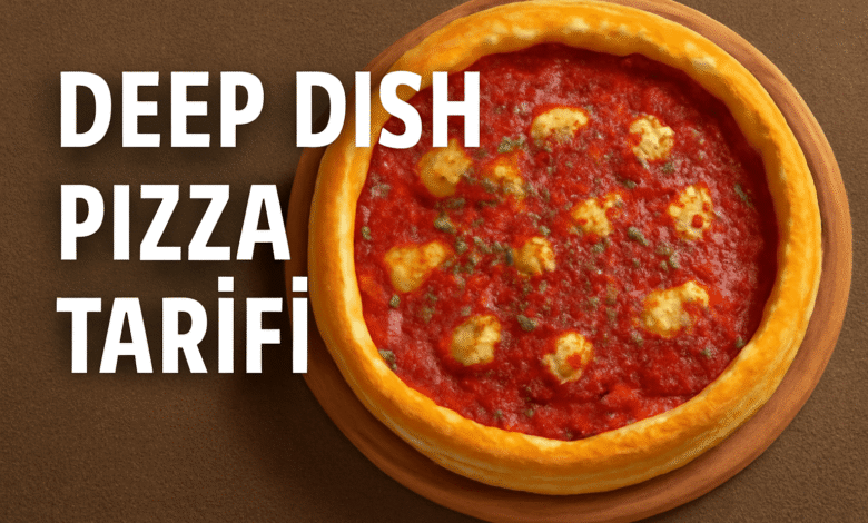 Deep Dish Pizza Tarifi