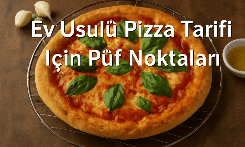 Ev Usulü Pizza Tarifi İçin Püf Noktaları
