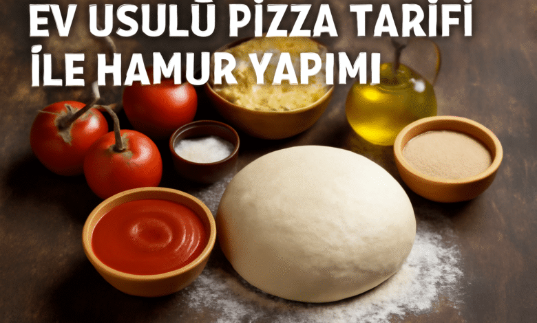 Ev Usulü Pizza Tarifi ile Hamur Yapımı