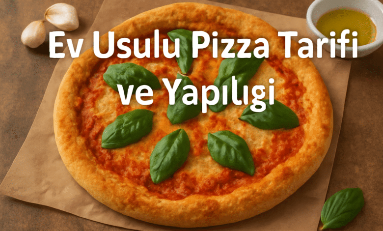 Ev Usulü Pizza Tarifi ve Yapılışı