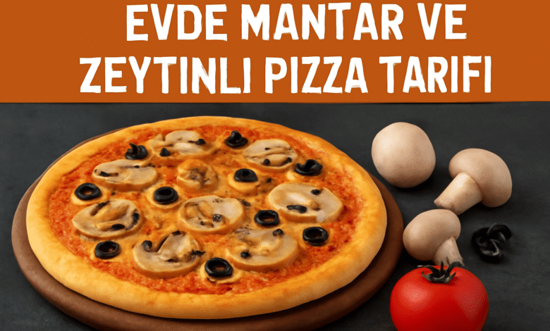 Evde Mantar ve Zeytinli Pizza Tarifi
