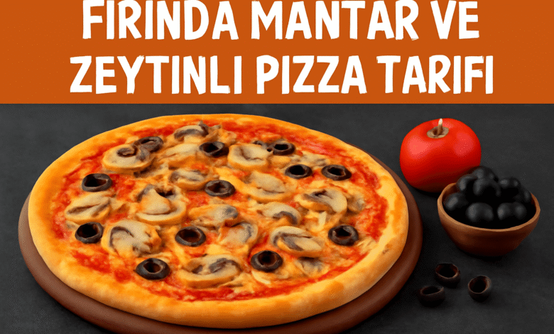 Fırında Mantar ve Zeytinli Pizza Tarifi