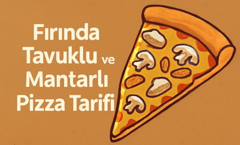 Fırında Tavuklu ve Mantarlı Pizza Tarifi