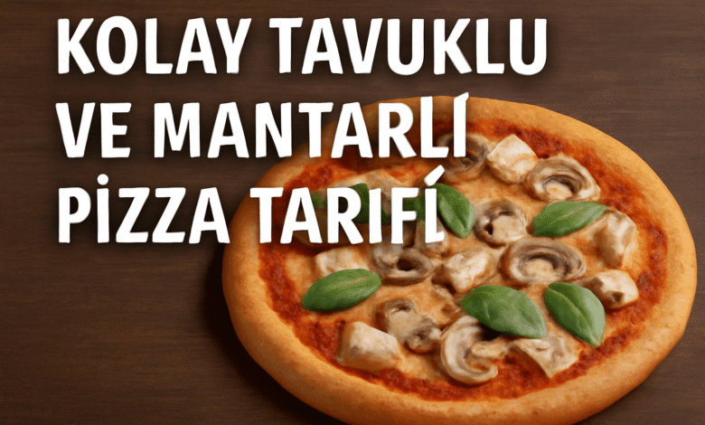 Kolay Tavuklu ve Mantarlı Pizza Tarifi