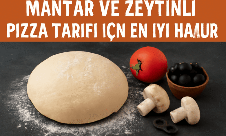 Mantar ve Zeytinli Pizza Tarifi için en iyi hamur