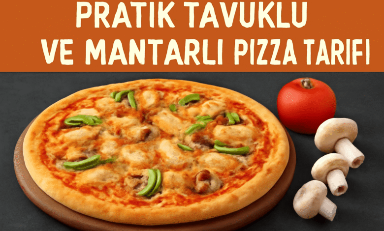 Pratik Tavuklu ve Mantarlı Pizza Tarifi