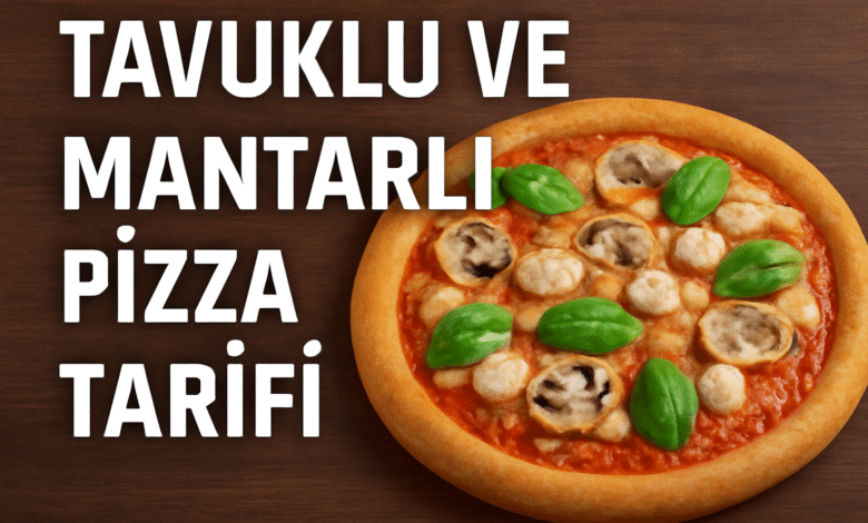 Tavuklu ve Mantarlı Pizza Tarifi