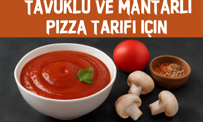 Tavuklu ve Mantarlı Pizza Tarifi İçin Sos
