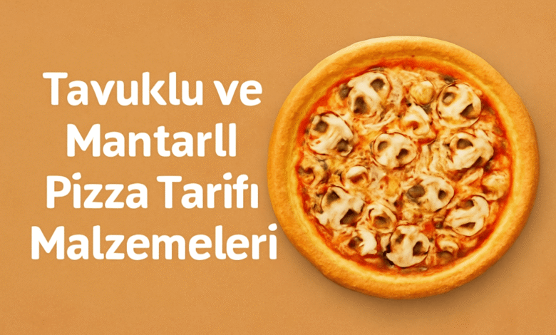 Tavuklu ve Mantarlı Pizza Tarifi Malzemeleri